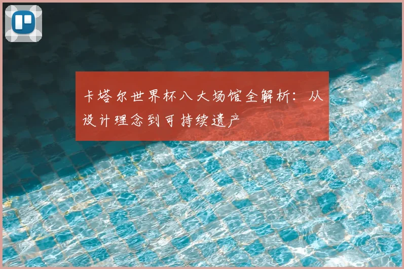 卡塔尔世界杯八大场馆全解析:从设计理念到可持续遗产