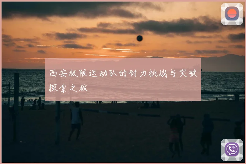西安极限运动队的耐力挑战与突破探索之旅