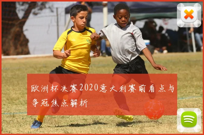 欧洲杯决赛2020意大利赛前看点与争冠焦点解析