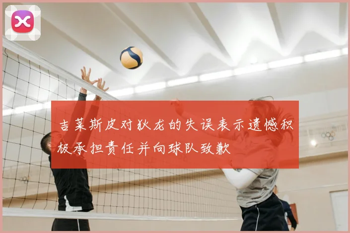 吉莱斯皮对狄龙的失误表示遗憾积极承担责任并向球队致歉