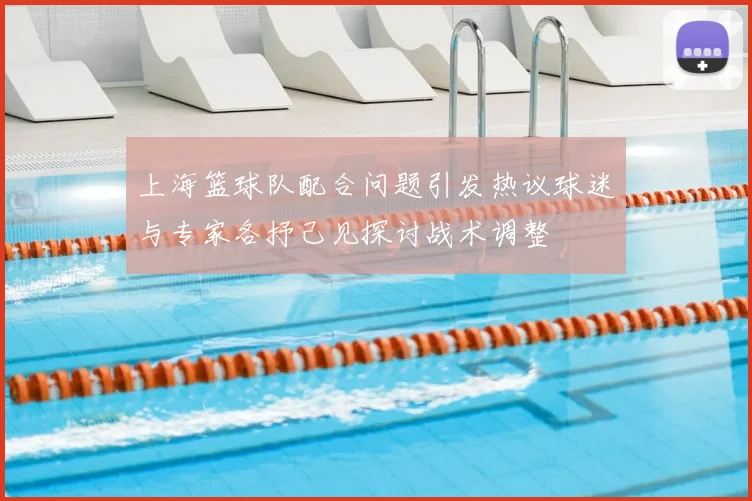 上海篮球队配合问题引发热议球迷与专家各抒己见探讨战术调整