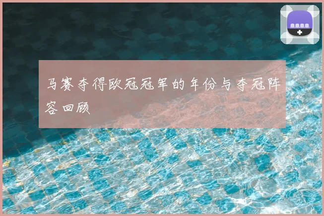 马赛夺得欧冠冠军的年份与夺冠阵容回顾