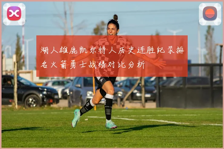 湖人雄鹿凯尔特人历史连胜纪录排名火箭勇士战绩对比分析