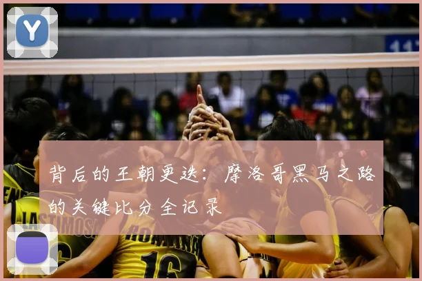 背后的王朝更迭：摩洛哥黑马之路的关键比分全记录