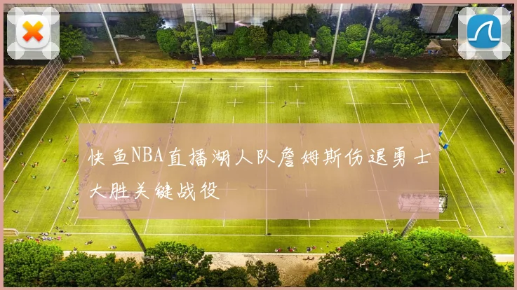 快鱼NBA直播湖人队詹姆斯伤退勇士大胜关键战役