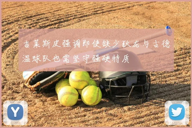 吉莱斯皮强调即使缺少狄龙与古德温球队也需坚守强硬特质