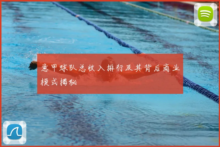 意甲球队总收入排行及其背后商业模式揭秘