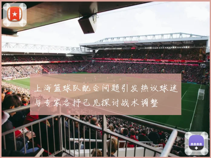 上海篮球队配合问题引发热议球迷与专家各抒己见探讨战术调整