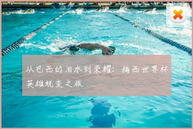 从巴西的泪水到荣耀：梅西世界杯英雄蜕变之旅